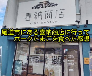 尾道市にある喜納商店に行ってポークたまごを食べた感想