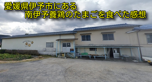 愛媛県伊予市にある南伊予養鶏のたまごを食べた感想