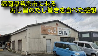福岡県若宮市にある寿し昌のだし巻きを食べた感想