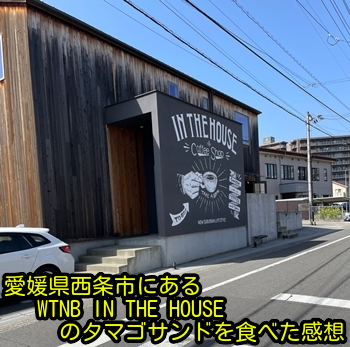 愛媛県西条市にあるWTNB IN THE HOUSEのタマゴサンドを食べた感想